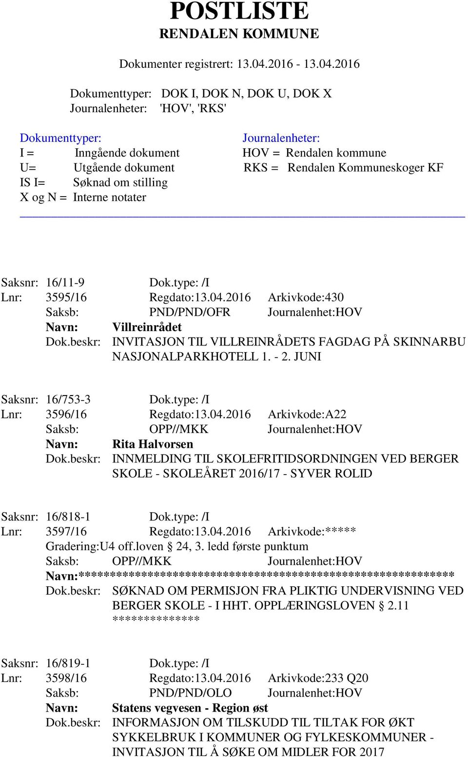 beskr: INNMELDING TIL SKOLEFRITIDSORDNINGEN VED BERGER SKOLE - SKOLEÅRET 2016/17 - SYVER ROLID Saksnr: 16/818-1 Dok.type: /I Lnr: 3597/16 Regdato:13.04.2016 Arkivkode:***** Gradering:U4 off.