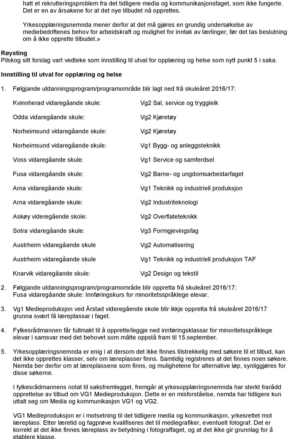 tilbudet.» Pilskog sitt forslag vart vedteke som innstilling til utval for opplæring og helse som nytt punkt 5 i saka. Innstilling til utval for opplæring og helse 1.