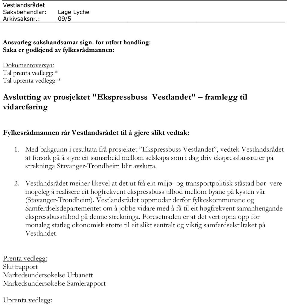 Fylkesrådmannen rår Vestlandsrådet til å gjere slikt vedtak: 1.