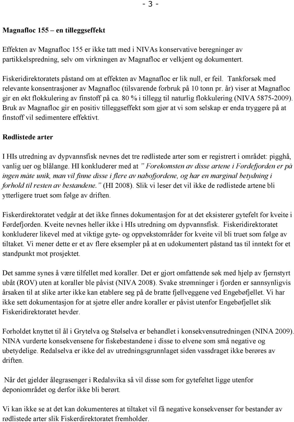 år) viser at Magnafloc gir en økt flokkulering av finstoff på ca. 80 % i tillegg til naturlig flokkulering (NIVA 5875-2009).