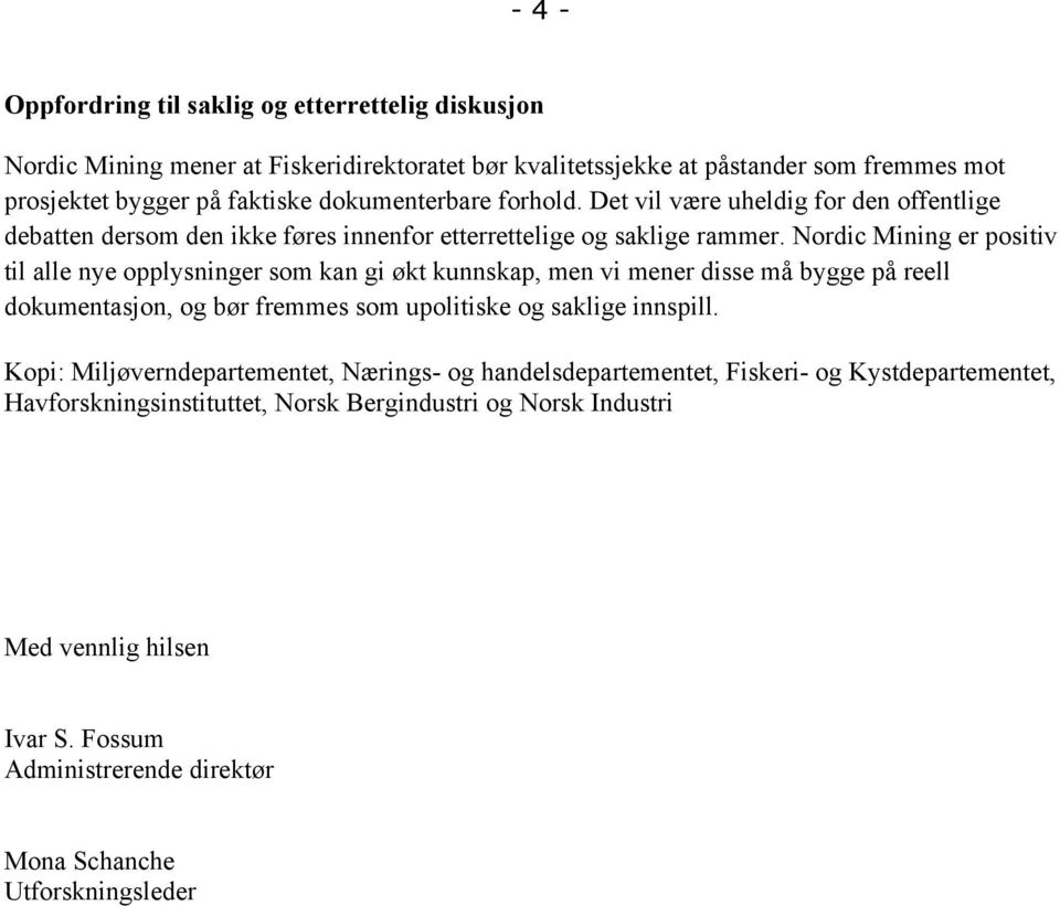 Nordic Mining er positiv til alle nye opplysninger som kan gi økt kunnskap, men vi mener disse må bygge på reell dokumentasjon, og bør fremmes som upolitiske og saklige innspill.