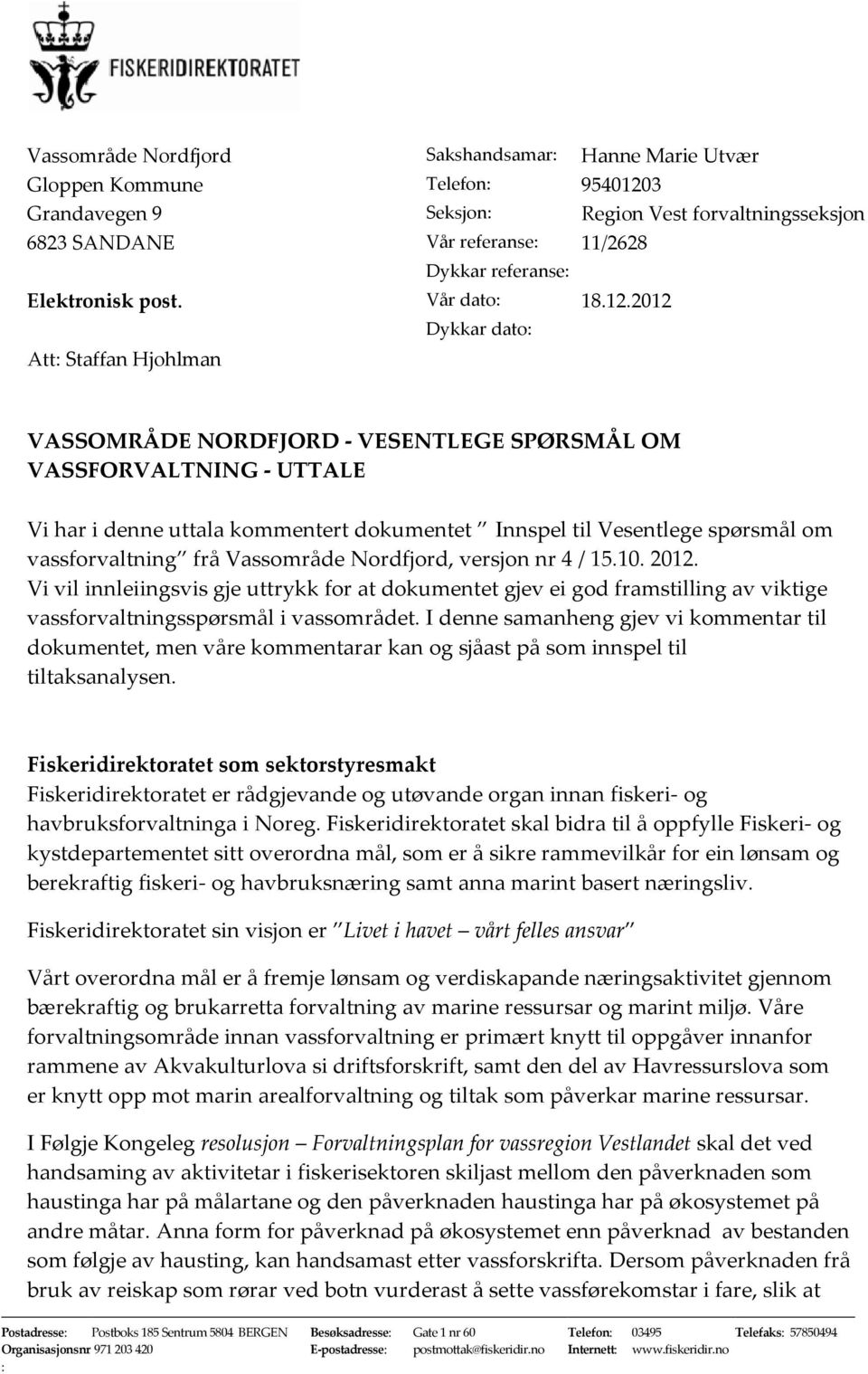 2012 Dykkar dato: Att: Staffan Hjohlman VASSOMRÅDE NORDFJORD - VESENTLEGE SPØRSMÅL OM VASSFORVALTNING - UTTALE Vi har i denne uttala kommentert dokumentet Innspel til Vesentlege spørsmål om