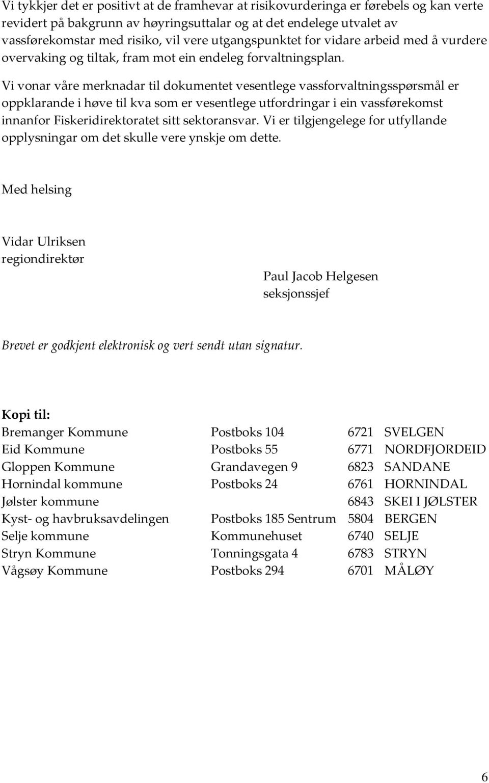 Vi vonar våre merknadar til dokumentet vesentlege vassforvaltningsspørsmål er oppklarande i høve til kva som er vesentlege utfordringar i ein vassførekomst innanfor Fiskeridirektoratet sitt