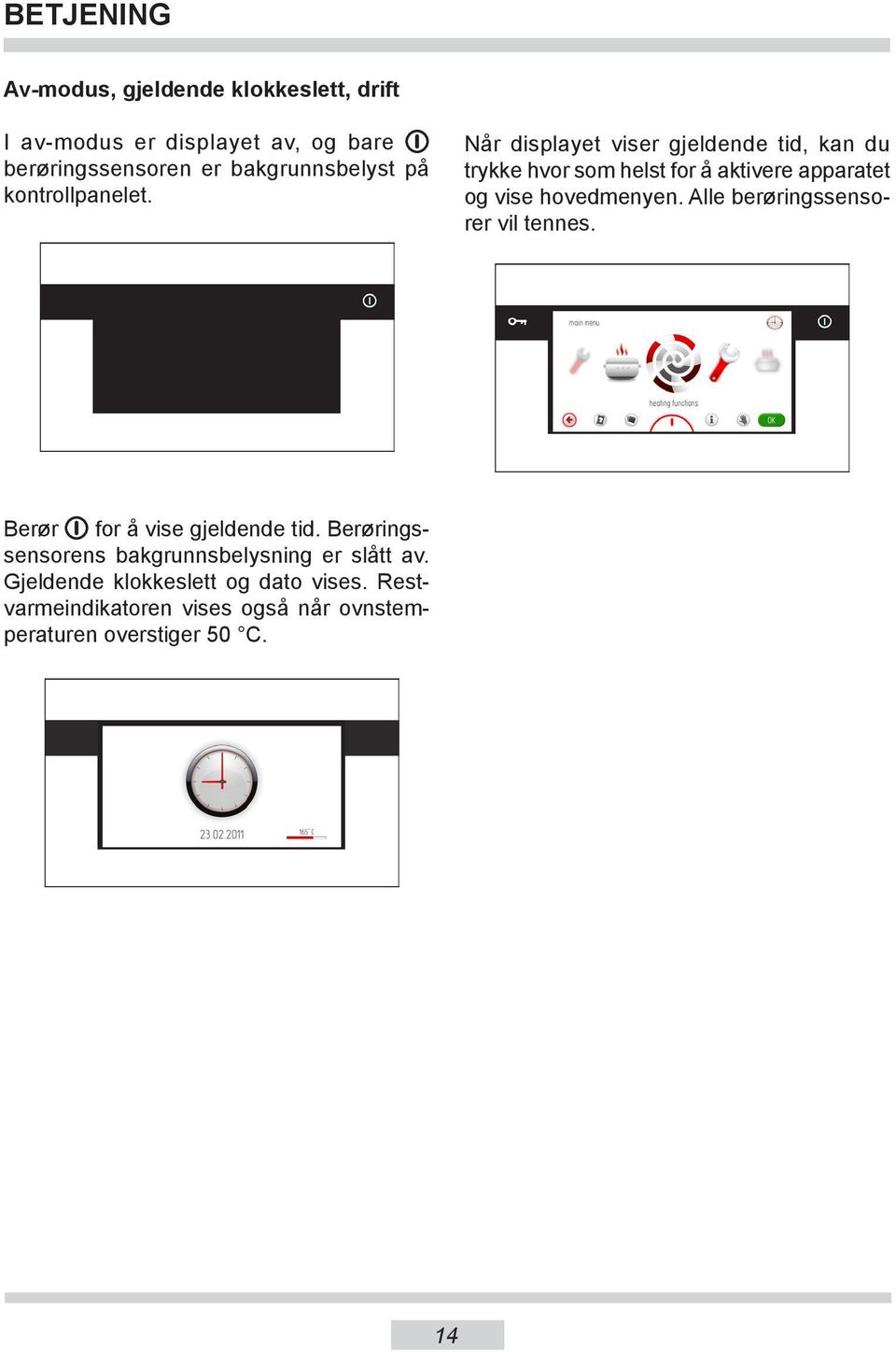 Når displayet viser gjeldende tid, kan du trykke hvor som helst for å aktivere apparatet og vise hovedmenyen.