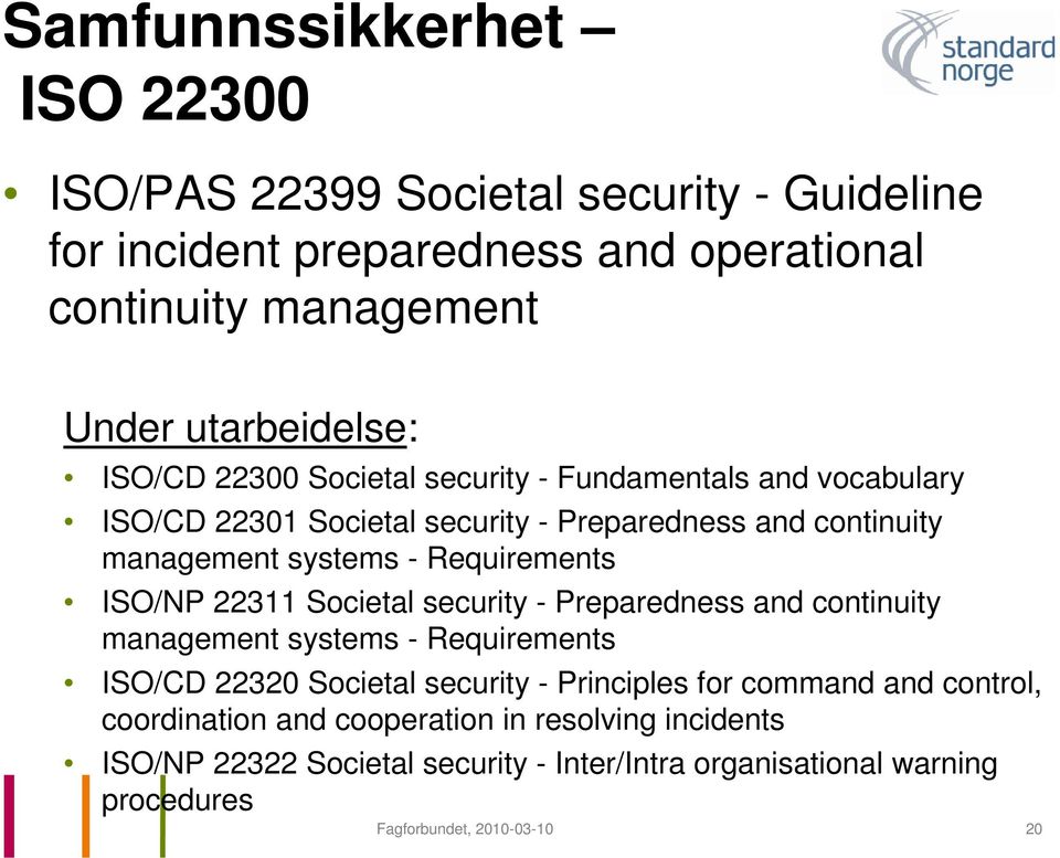 ISO/NP 22311 Societal security - Preparedness and continuity management systems - Requirements ISO/CD 22320 Societal security - Principles for command and