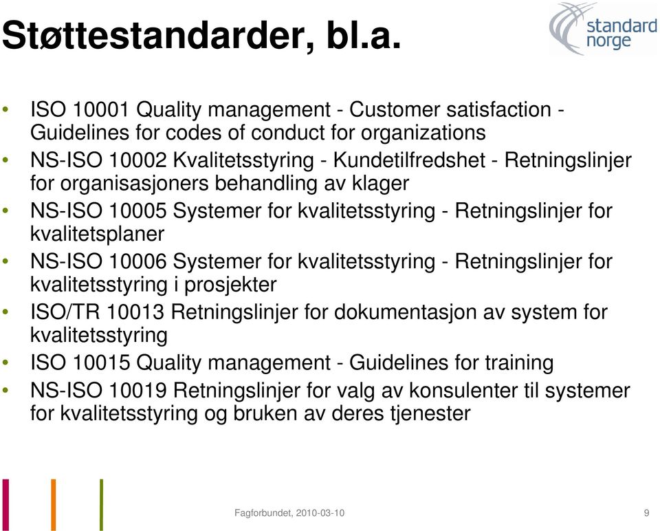 Retningslinjer for organisasjoners behandling av klager NS-ISO 10005 Systemer for kvalitetsstyring - Retningslinjer for kvalitetsplaner NS-ISO 10006 Systemer for