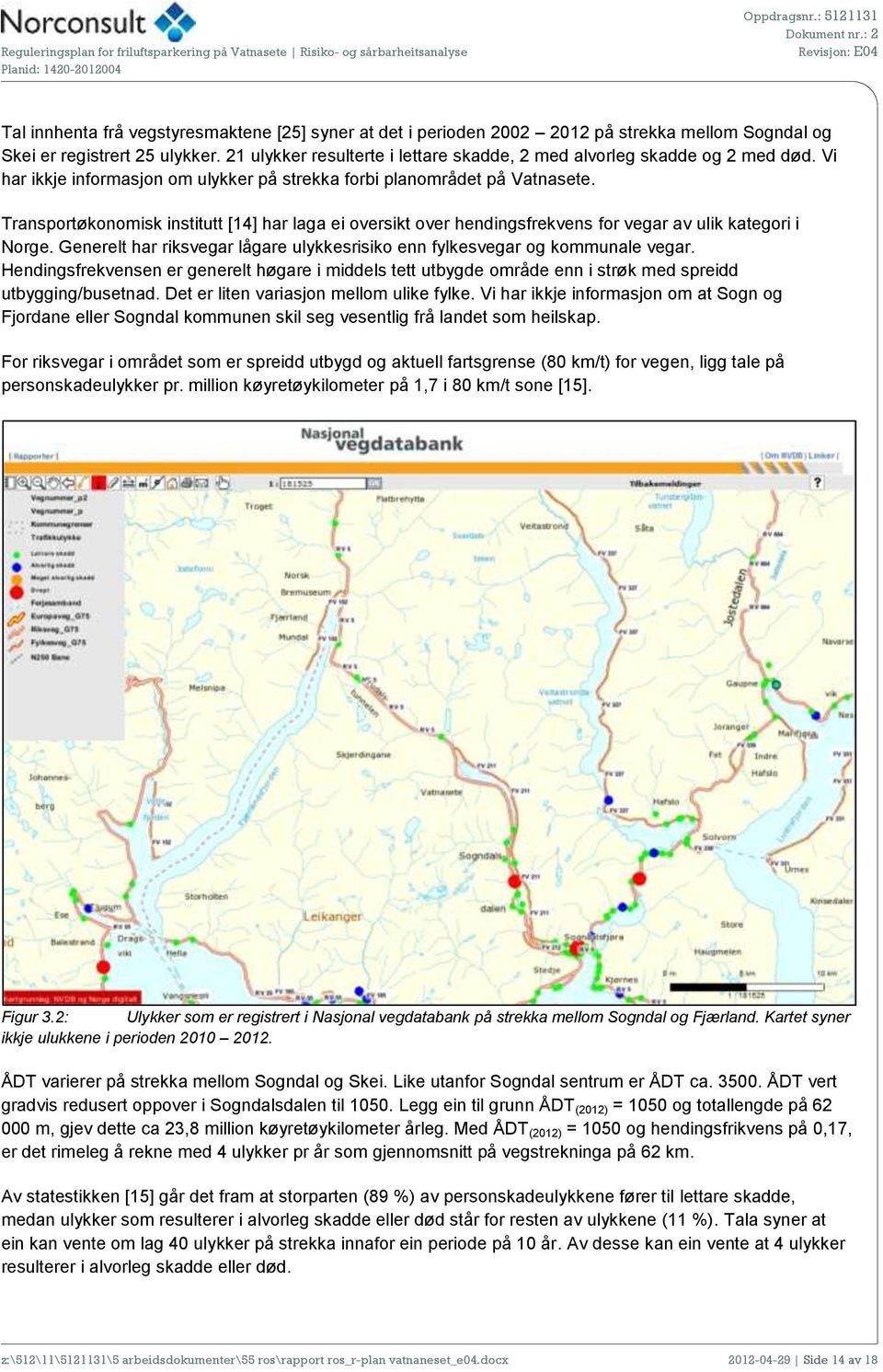 Transportøkonomisk institutt [14] har laga ei oversikt over hendingsfrekvens for vegar av ulik kategori i Norge. Generelt har riksvegar lågare ulykkesrisiko enn fylkesvegar og kommunale vegar.