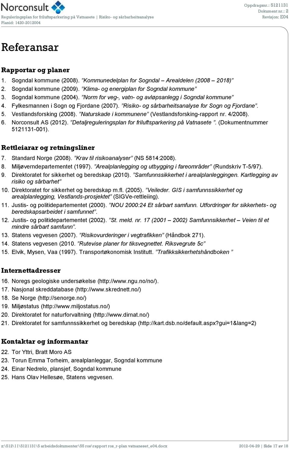 Vestlandsforsking (2008). Naturskade i kommunene (Vestlandsforsking-rapport nr. 4/2008). 6. Norconsult AS (2012). Detaljreguleringsplan for friluftsparkering på Vatnasete.