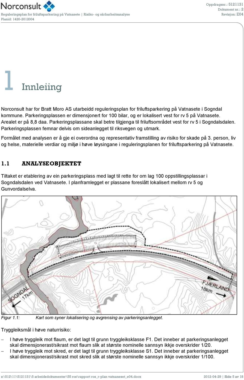 Parkeringsplassane skal betre tilgjenga til friluftsområdet vest for rv 5 i Sogndalsdalen. Parkeringsplassen femnar delvis om sideanlegget til riksvegen og utmark.