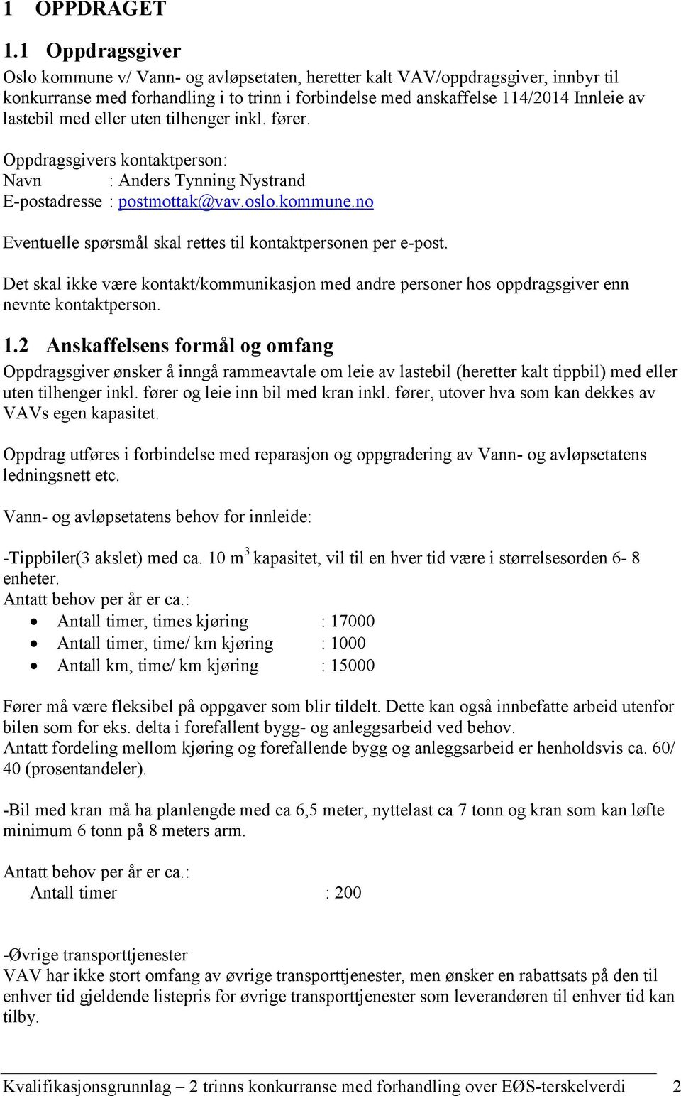 med eller uten tilhenger inkl. fører. Oppdragsgivers kontaktperson: Navn : Anders Tynning Nystrand E-postadresse : postmottak@vav.oslo.kommune.