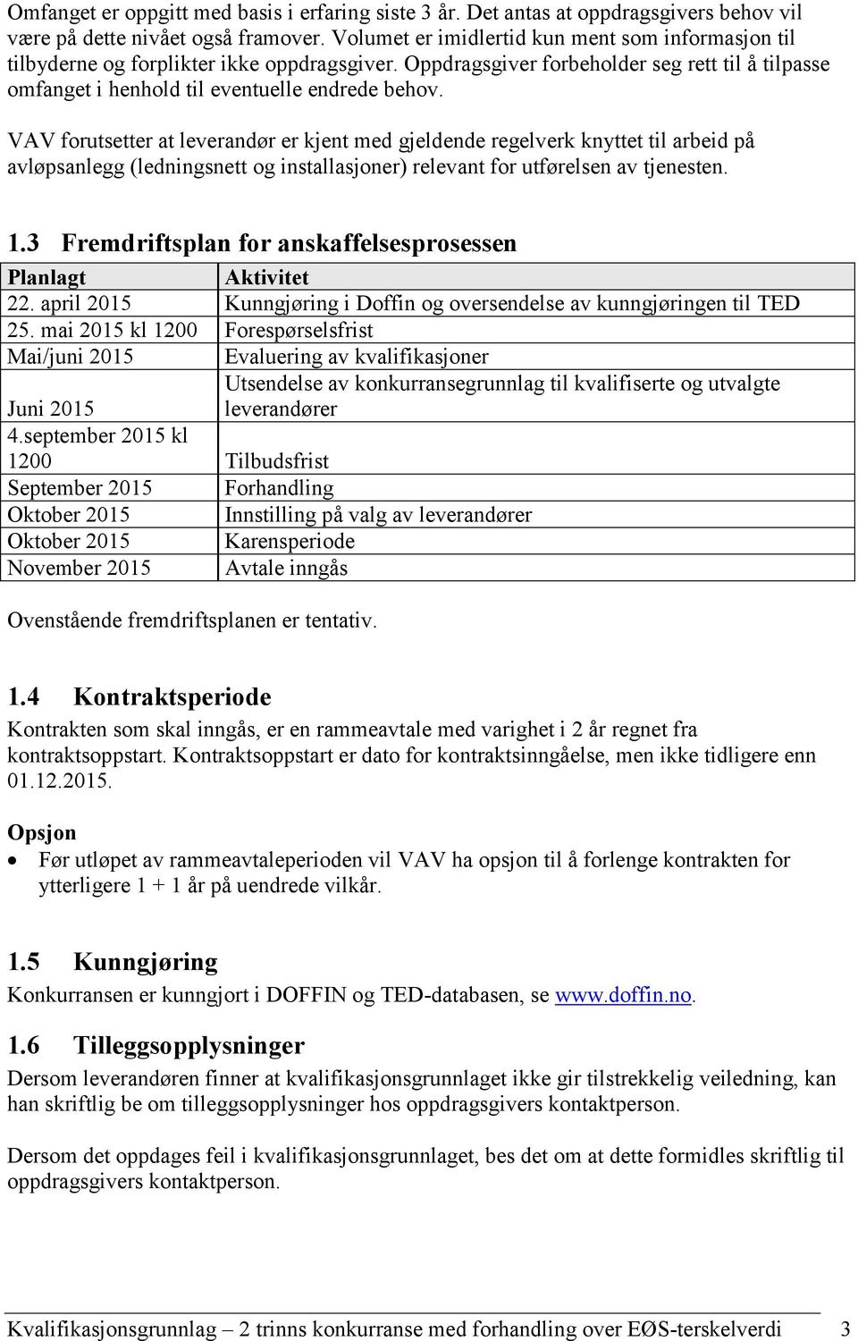 VAV forutsetter at leverandør er kjent med gjeldende regelverk knyttet til arbeid på avløpsanlegg (ledningsnett og installasjoner) relevant for utførelsen av tjenesten. 1.