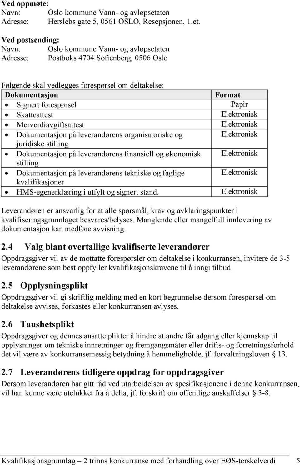 Ved postsending: Navn: Oslo kommune Vann- og avløpsetaten Adresse: Postboks 4704 Sofienberg, 0506 Oslo Følgende skal vedlegges forespørsel om deltakelse: Dokumentasjon Format Signert forespørsel