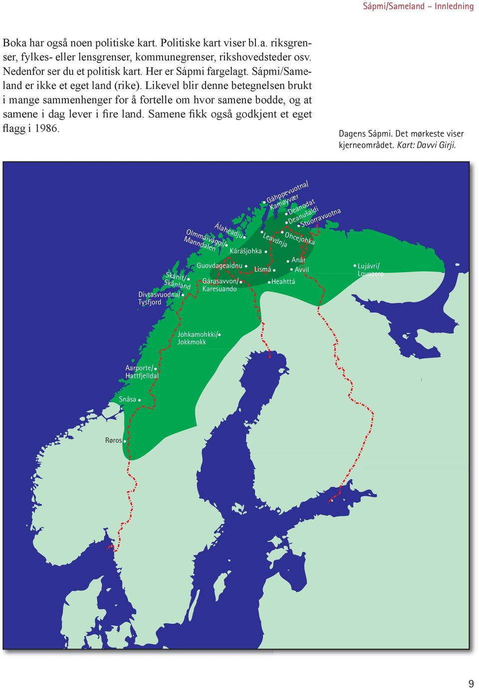 Likevel blir denne betegnelsen brukt i mange sammenhenger for å fortelle om hvor samene bodde, og at same ne i dag lever i fire land. Samene fikk også godkjent et eget flagg i 1986. Dagens Sápmi.