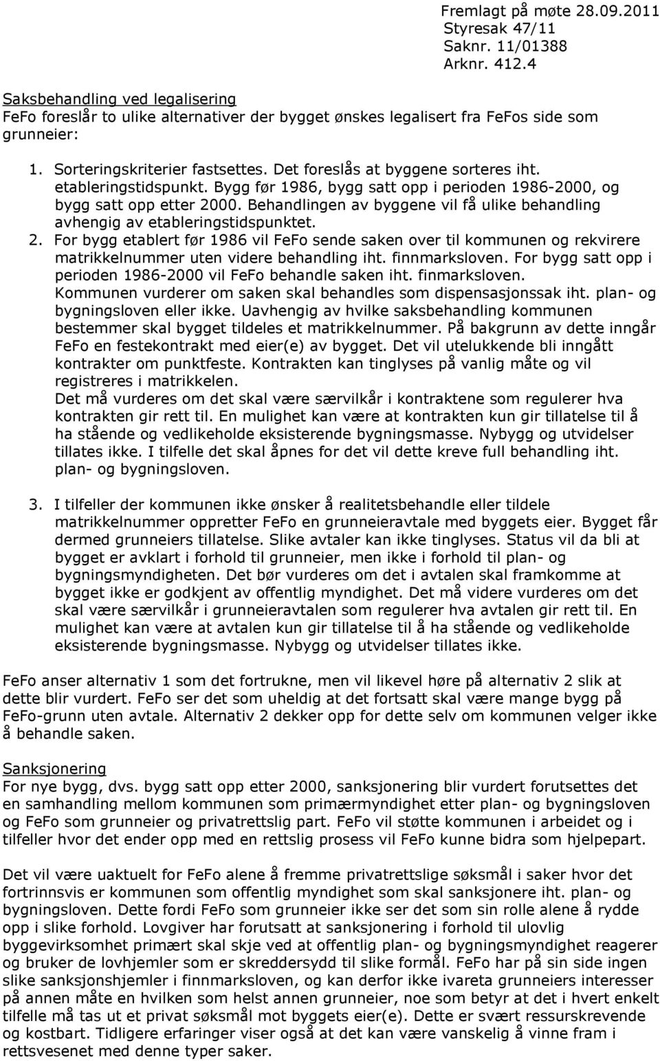 00. Behandlingen av byggene vil få ulike behandling avhengig av etableringstidspunktet. 2.