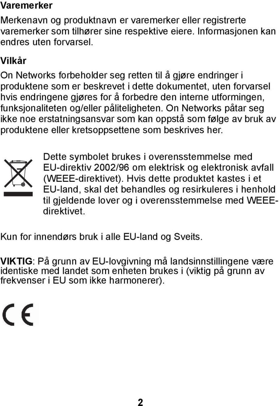 funksjonaliteten og/eller påliteligheten. On Networks påtar seg ikke noe erstatningsansvar som kan oppstå som følge av bruk av produktene eller kretsoppsettene som beskrives her.