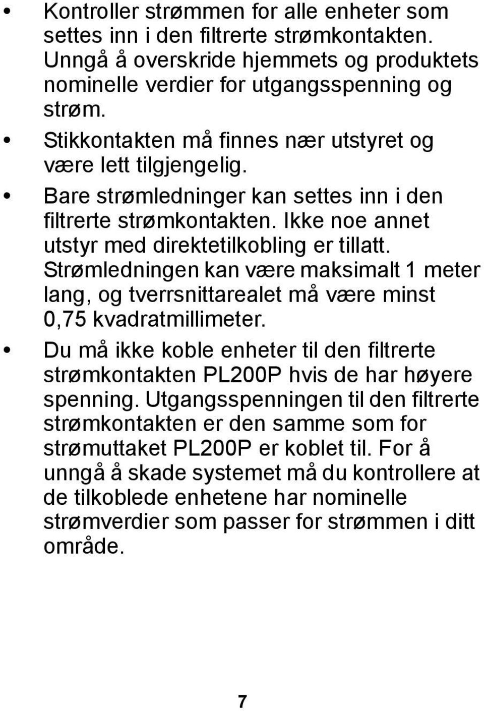 Strømledningen kan være maksimalt 1 meter lang, og tverrsnittarealet må være minst 0,75 kvadratmillimeter. Du må ikke koble enheter til den filtrerte strømkontakten PL200P hvis de har høyere spenning.