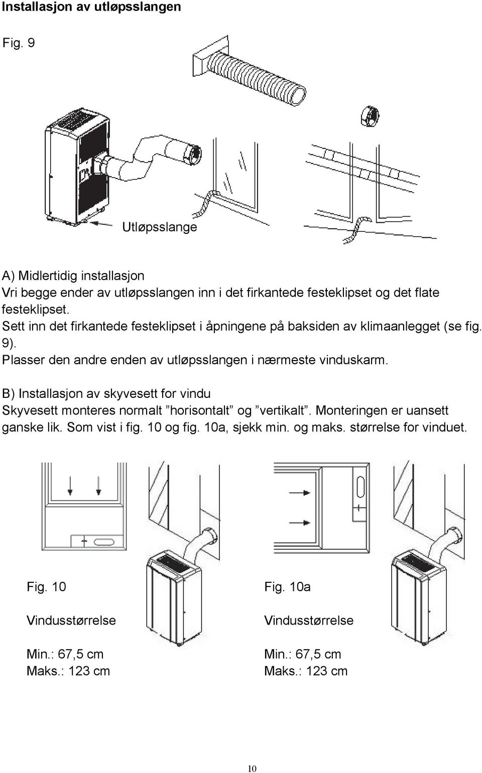 Sett inn det firkantede festeklipset i åpningene på baksiden av klimaanlegget (se fig. 9). Plasser den andre enden av utløpsslangen i nærmeste vinduskarm.