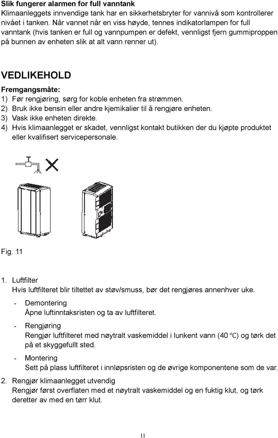 VEDLIKEHOLD Fremgangsmåte: 1) Før rengjøring, sørg for koble enheten fra strømmen. 2) Bruk ikke bensin eller andre kjemikalier til å rengjøre enheten. 3) Vask ikke enheten direkte.