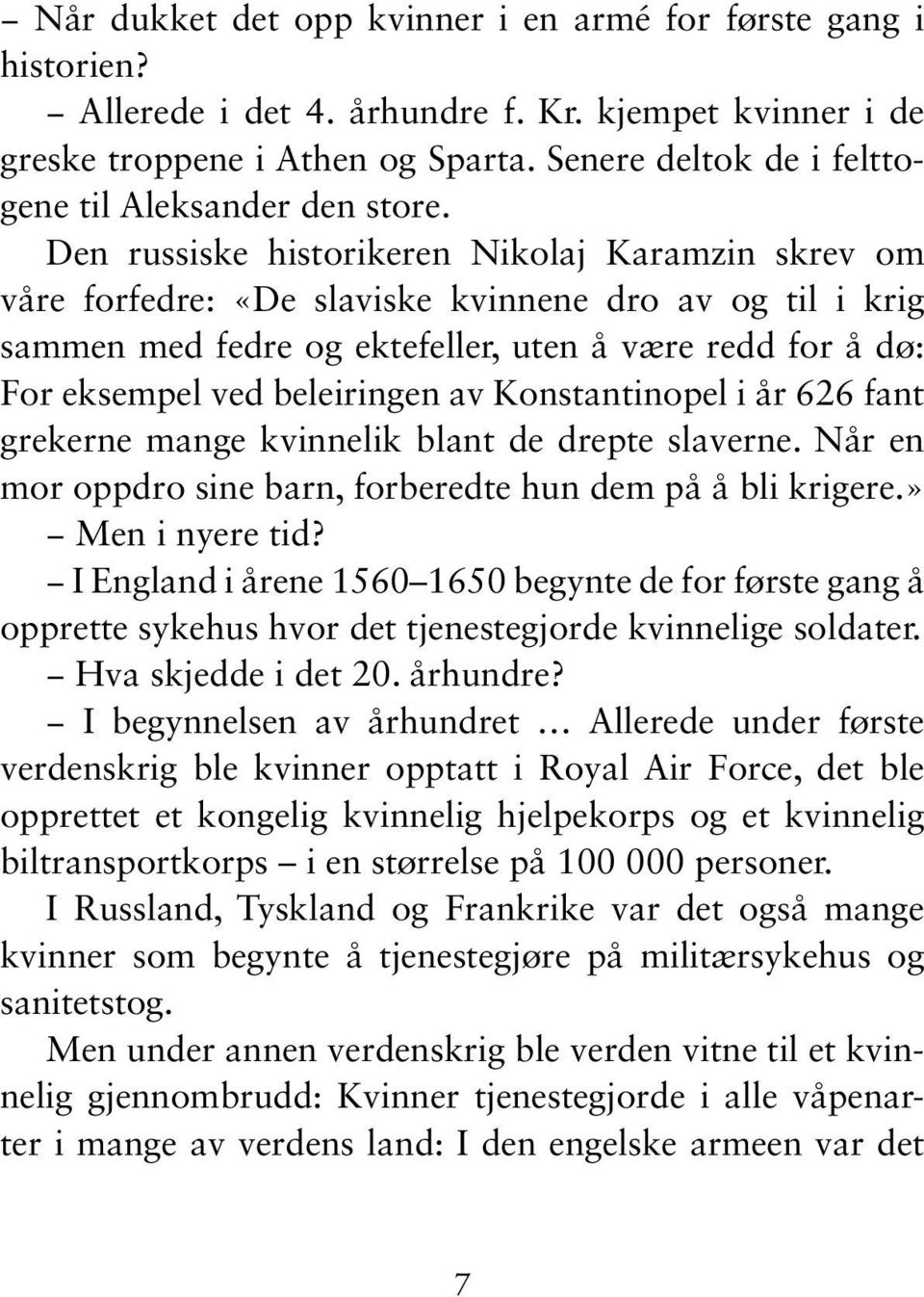 Den russiske historikeren Nikolaj Karamzin skrev om våre forfedre: «De slaviske kvinnene dro av og til i krig sammen med fedre og ektefeller, uten å være redd for å dø: For eksempel ved beleiringen