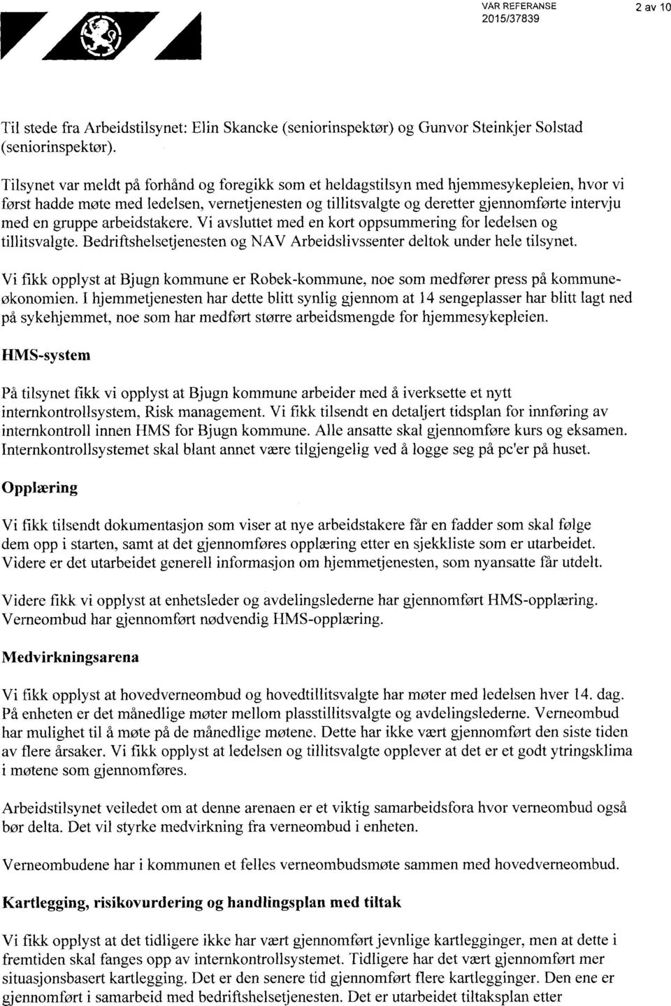 gruppe arbeidstakere. Vi avsluttet med en kort oppsummering for ledelsen og tillitsvalgte. Bedriftshelsetjenesten og NAV Arbeidslivssenter deltok under hele tilsynet.