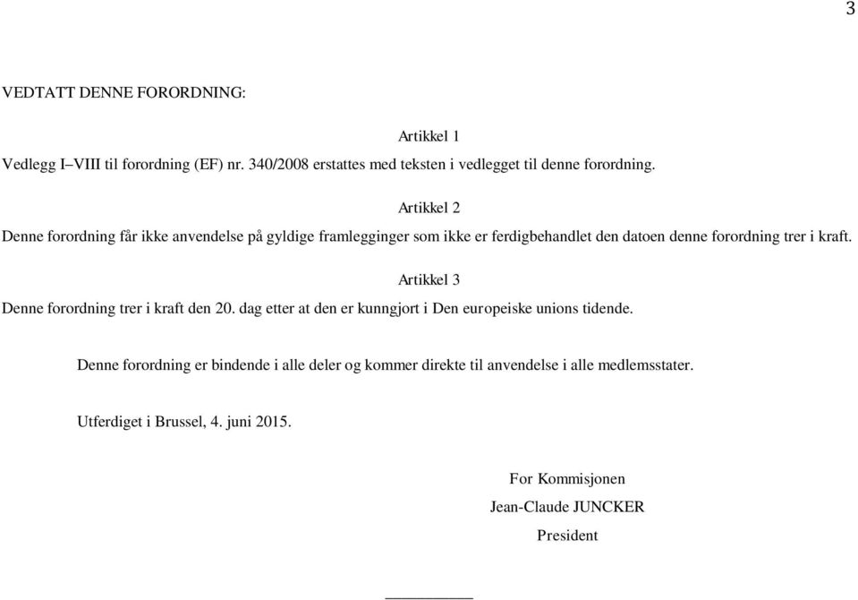 Artikkel 3 Denne forordning trer i kraft den 20. dag etter at den er kunngjort i Den europeiske unions tidende.