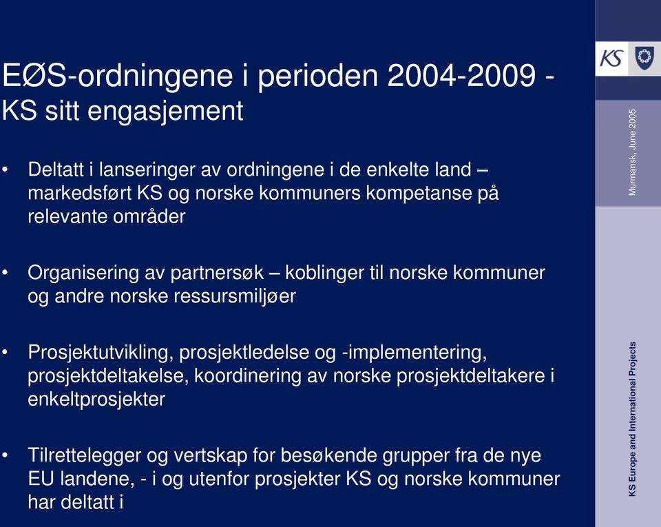 kommuner og andre norske ressursmiljøer Prosjektutvikling, prosjektledelse og -implementering, prosjektdeltakelse, koordinering av norske