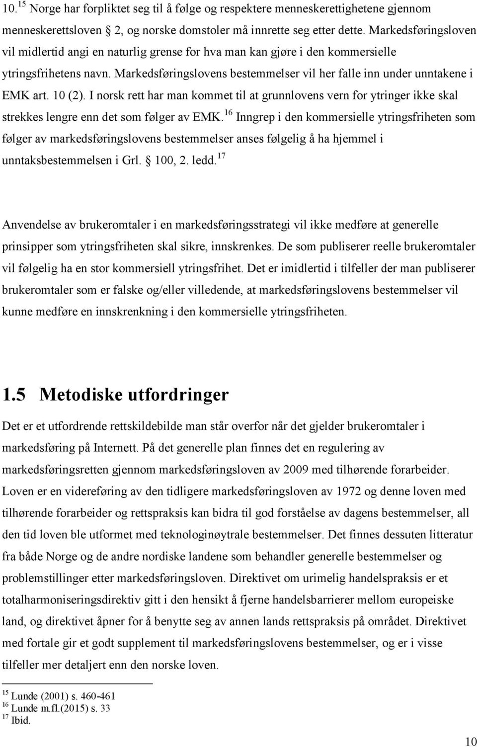 10 (2). I norsk rett har man kommet til at grunnlovens vern for ytringer ikke skal strekkes lengre enn det som følger av EMK.