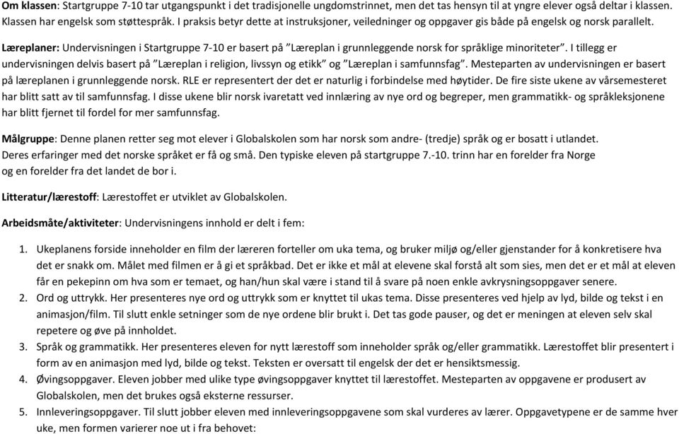 Læreplaner: Undervisningen i Startgruppe 7-10 er basert på Læreplan i grunnleggende norsk for språklige minoriteter.