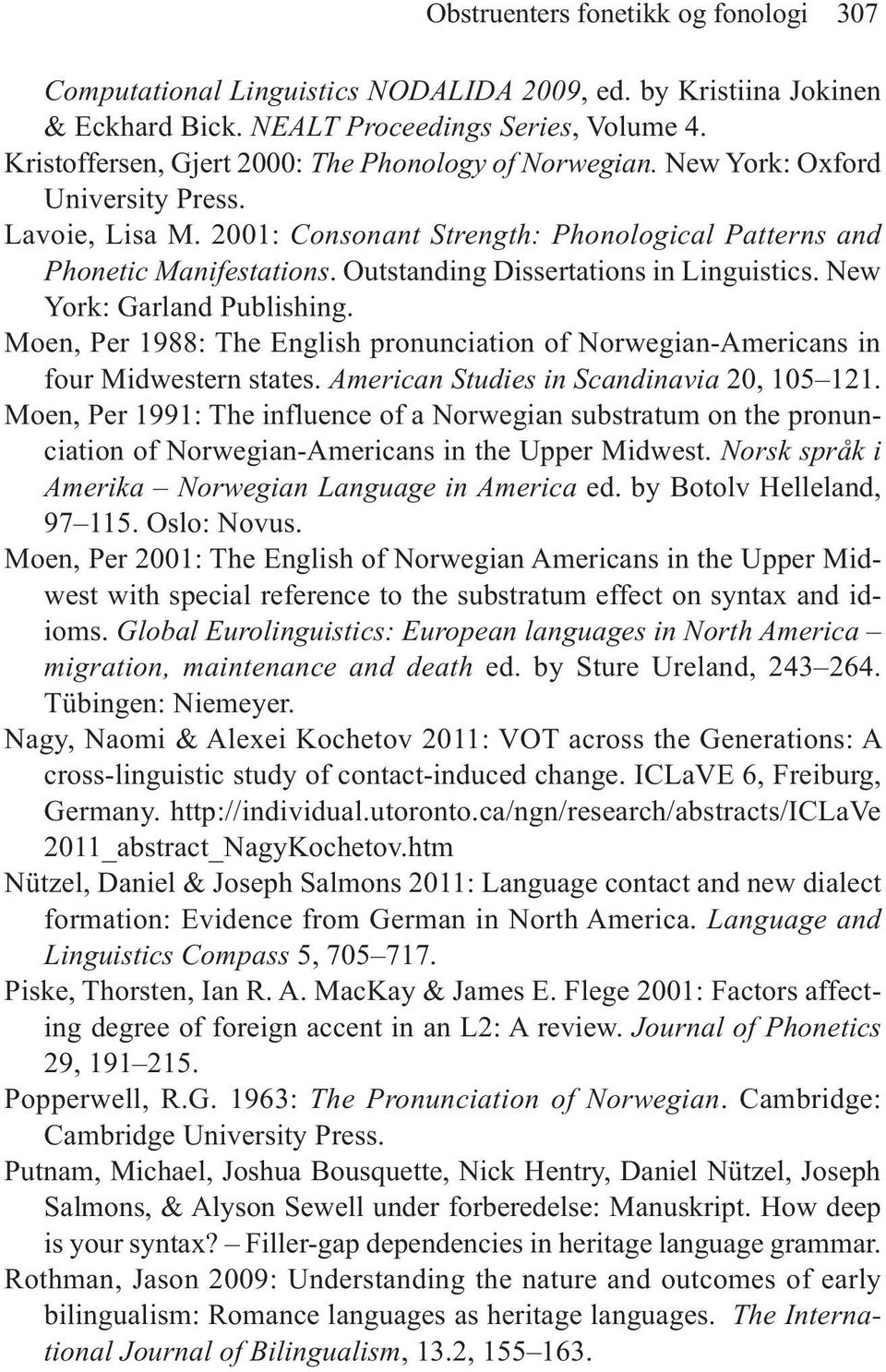 Outstanding Dissertations in Linguistics. New York: Garland Publishing. Moen, Per 1988: The English pronunciation of Norwegian-Americans in four Midwestern states.