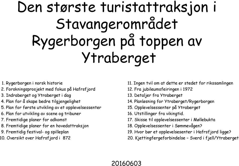 Planløsning for Ytraberget/Rygerborgen 5. Plan for første utvikling av et opplevelsessenter 15. Opplevelsessenter på Ytraberget 6. Plan for utvikling av scene og tribuner 16.