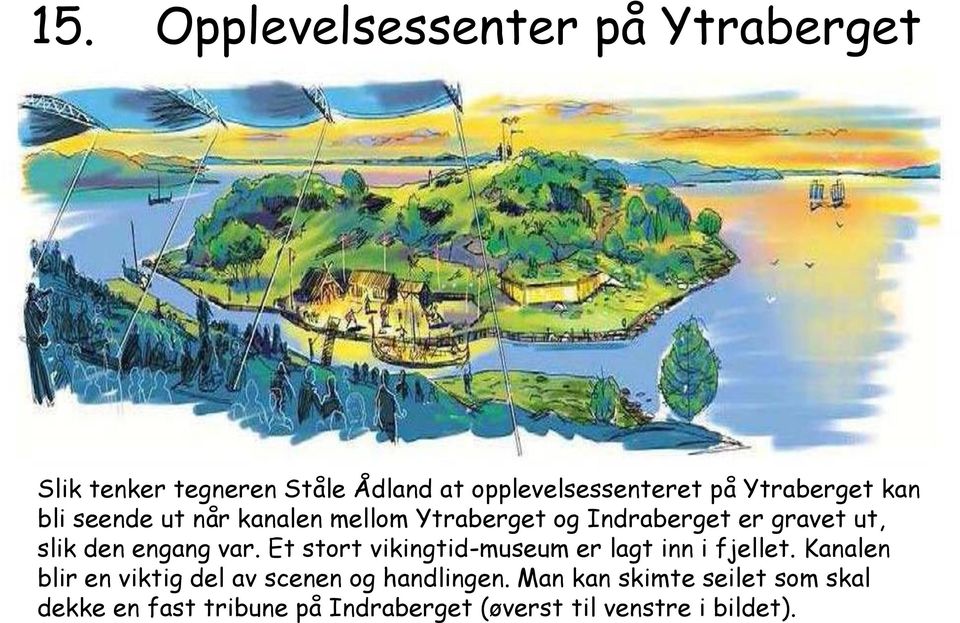 engang var. Et stort vikingtid-museum er lagt inn i fjellet.