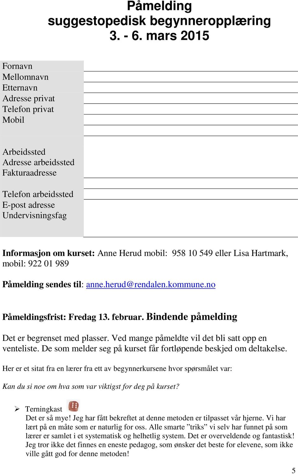 Anne Herud mobil: 958 10 549 eller Lisa Hartmark, mobil: 922 01 989 Påmelding sendes til: anne.herud@rendalen.kommune.no Påmeldingsfrist: Fredag 13. februar.