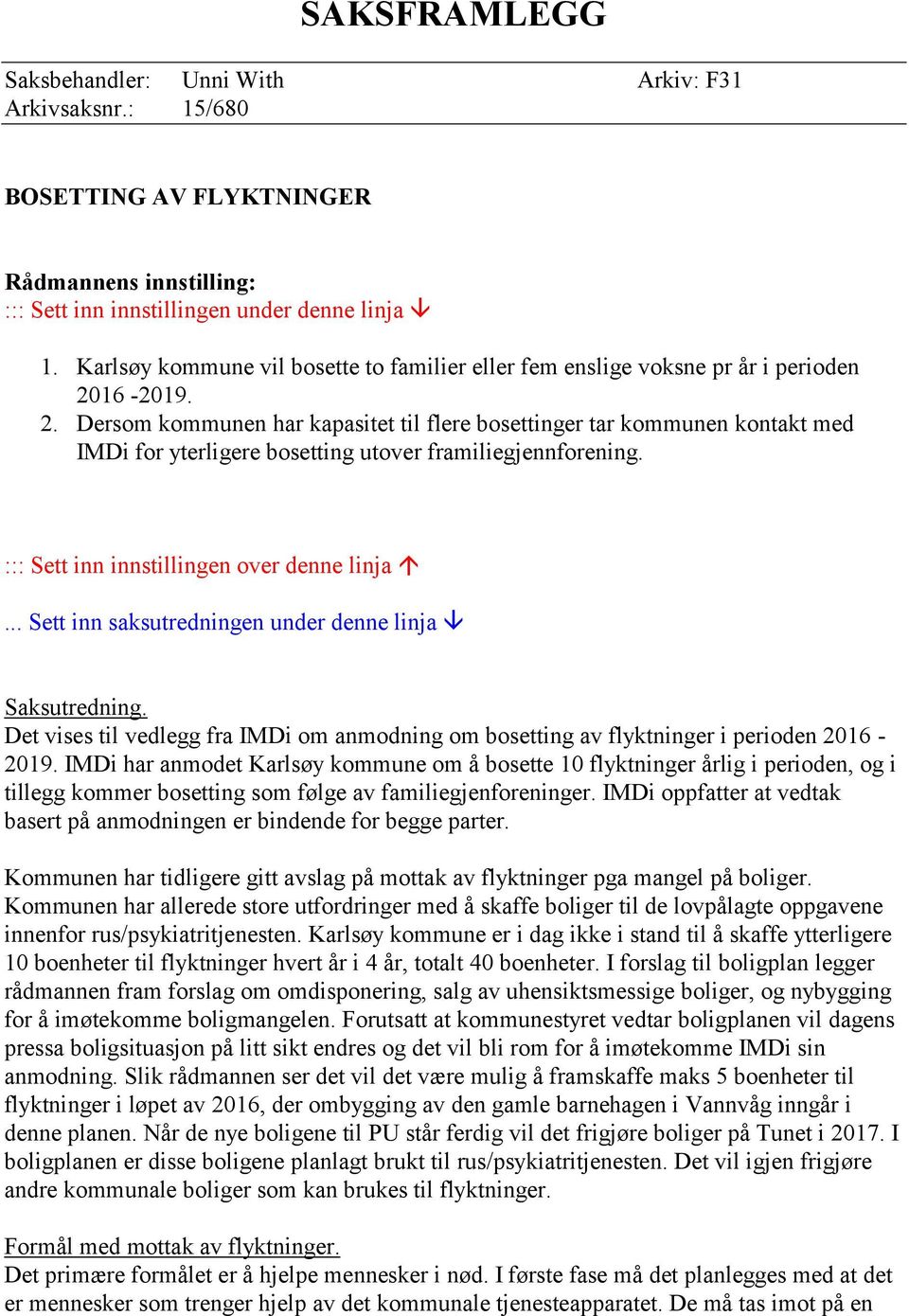 16-2019. 2. Dersom kommunen har kapasitet til flere bosettinger tar kommunen kontakt med IMDi for yterligere bosetting utover framiliegjennforening. ::: Sett inn innstillingen over denne linja.