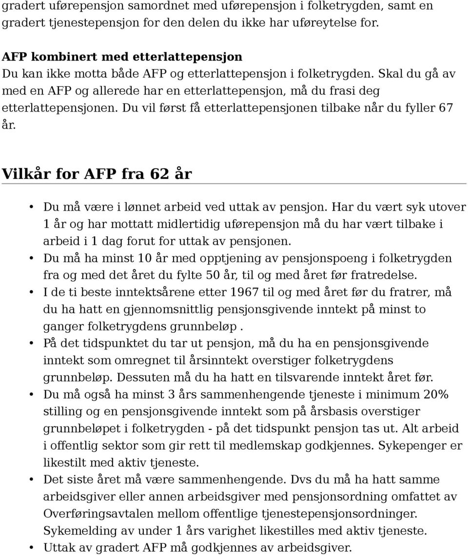 Du vil først få etterlattepensjonen tilbake når du fyller 67 år. Vilkår for AFP fra 62 år Du må være i lønnet arbeid ved uttak av pensjon.