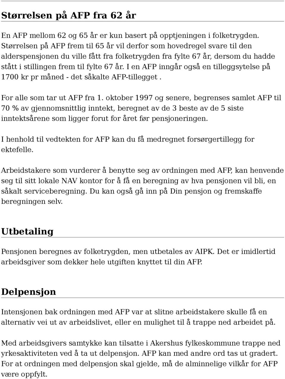 I en AFP inngår også en tilleggsytelse på 1700 kr pr måned - det såkalte AFP-tillegget. For alle som tar ut AFP fra 1.