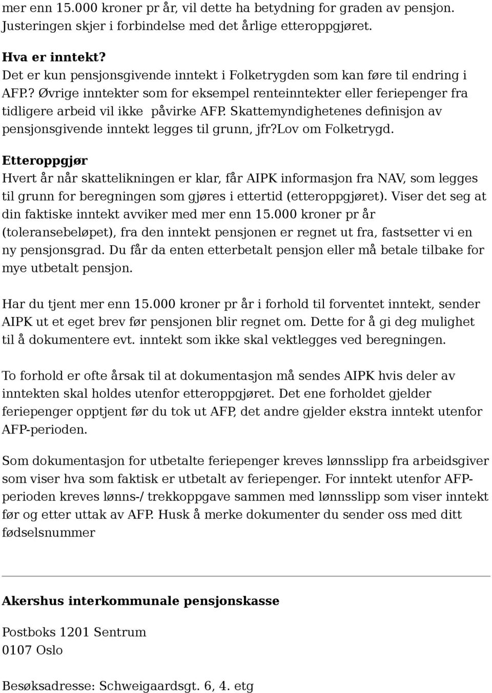 Skattemyndighetenes definisjon av pensjonsgivende inntekt legges til grunn, jfr?lov om Folketrygd.