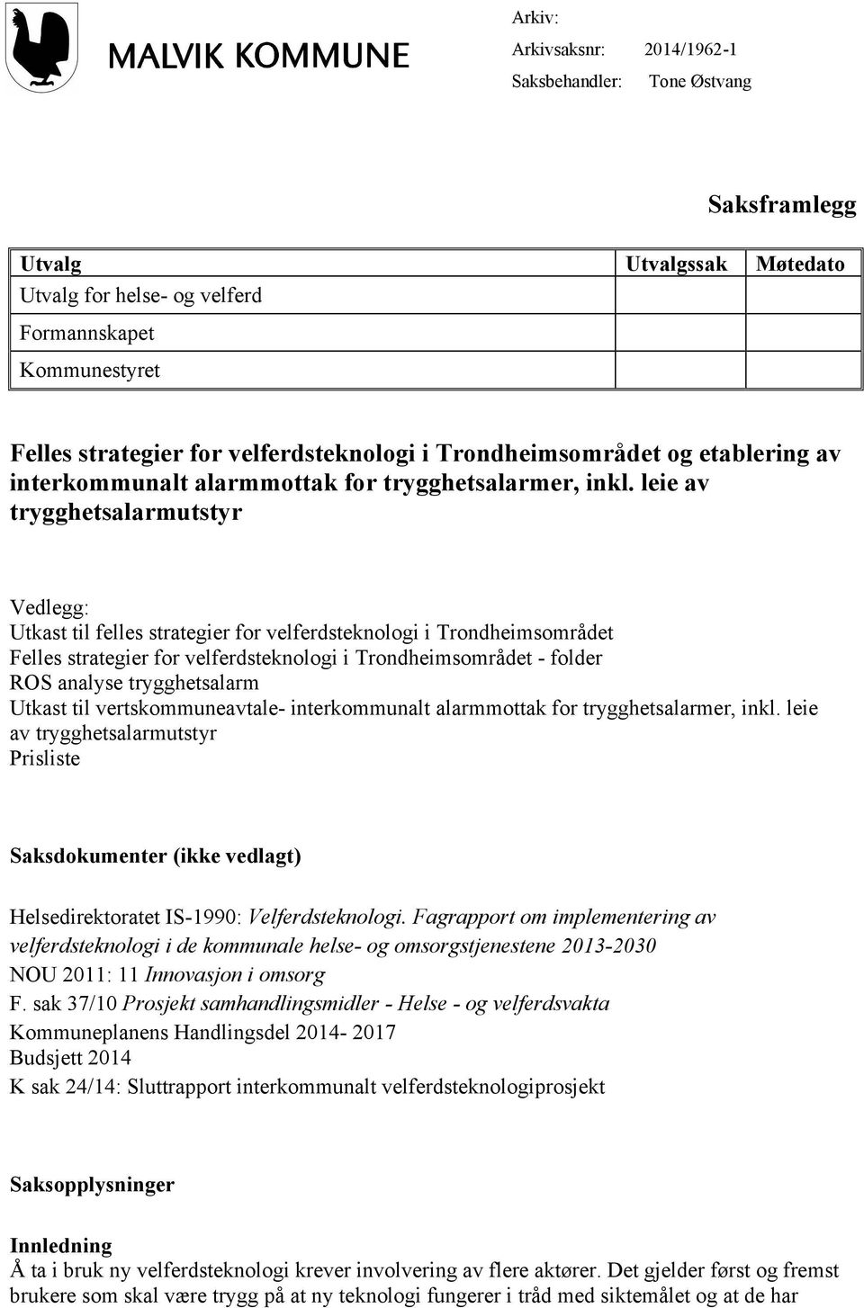 leie av trygghetsalarmutstyr Vedlegg: Utkast til felles strategier for velferdsteknologi i Trondheimsområdet Felles strategier for velferdsteknologi i Trondheimsområdet - folder ROS analyse