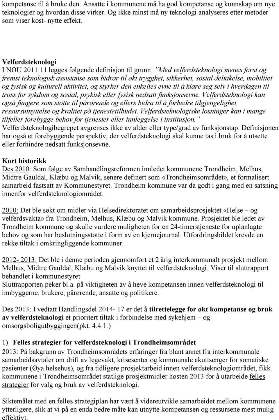 Velferdsteknologi I NOU 2011:11 legges følgende definisjon til grunn: Med velferdsteknologi menes først og fremst teknologisk assistanse som bidrar til økt trygghet, sikkerhet, sosial deltakelse,