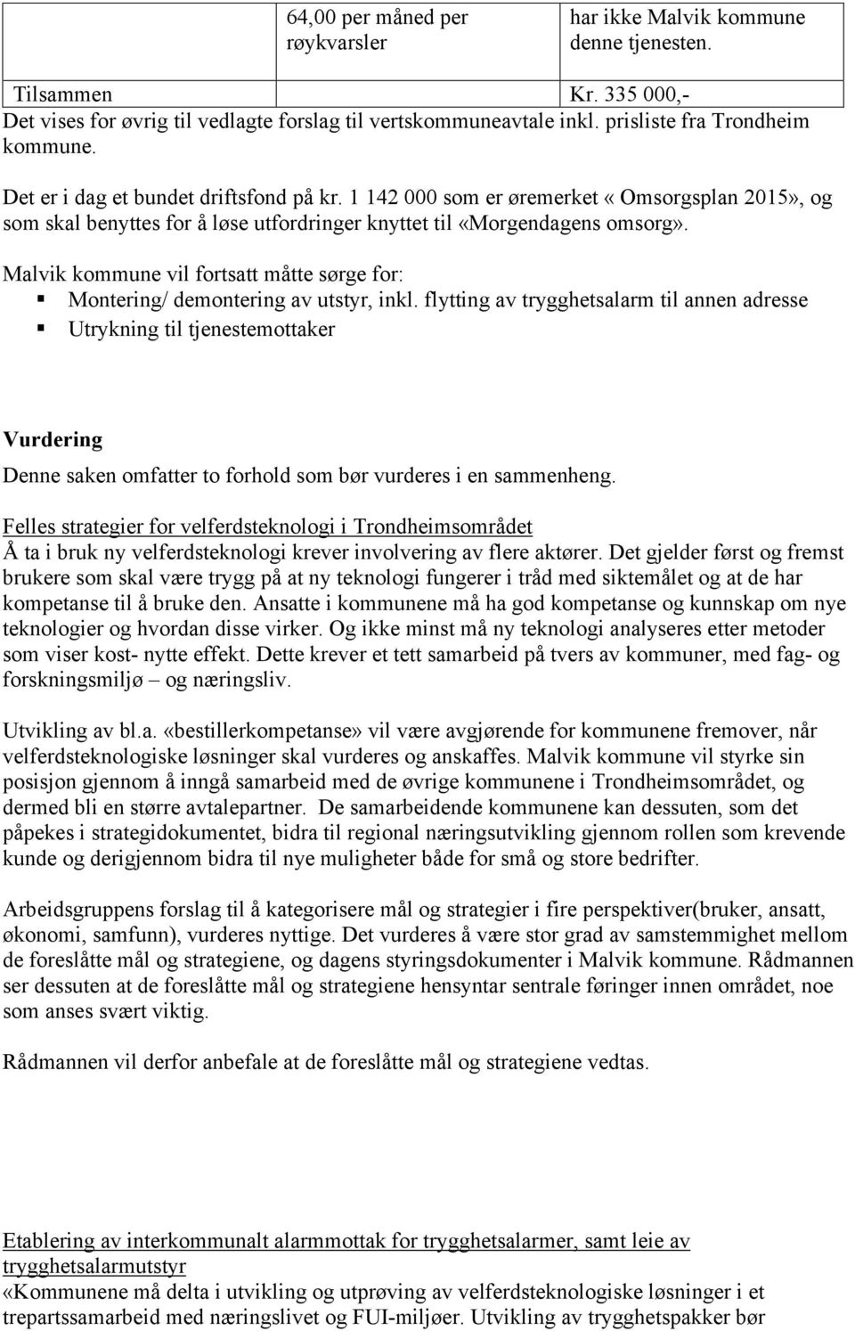 Malvik kommune vil fortsatt måtte sørge for: Montering/ demontering av utstyr, inkl.
