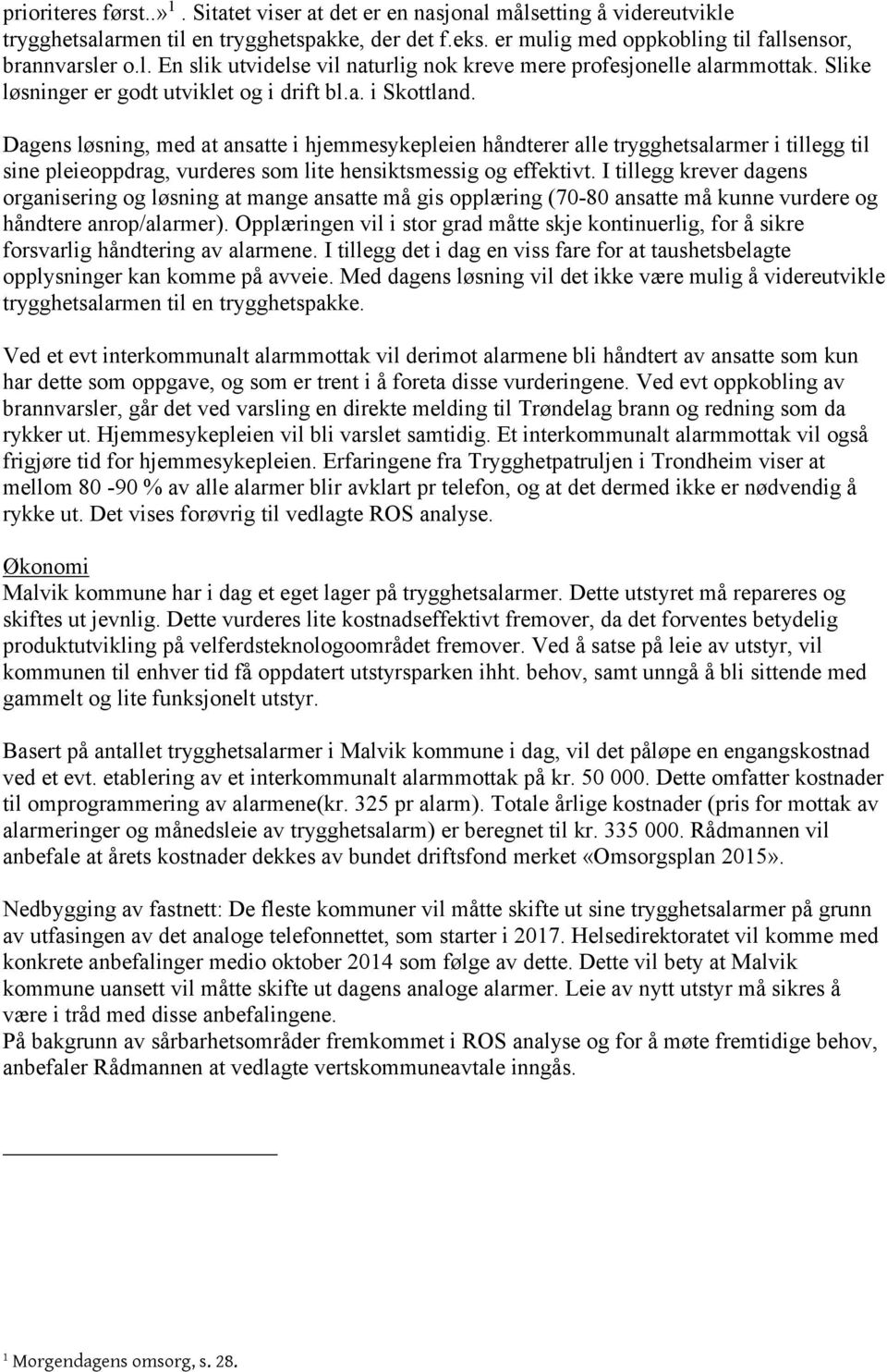 Dagens løsning, med at ansatte i hjemmesykepleien håndterer alle trygghetsalarmer i tillegg til sine pleieoppdrag, vurderes som lite hensiktsmessig og effektivt.