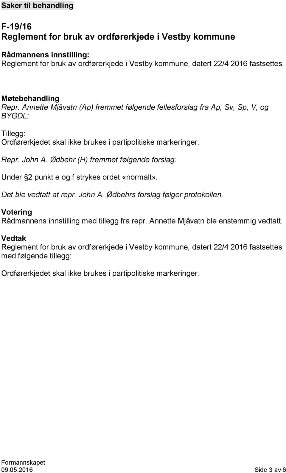 Ødbehr (H) fremmet følgende forslag: Under 2 punkt e og f strykes ordet «normalt». Det ble vedtatt at repr. John A. Ødbehrs forslag følger protokollen.