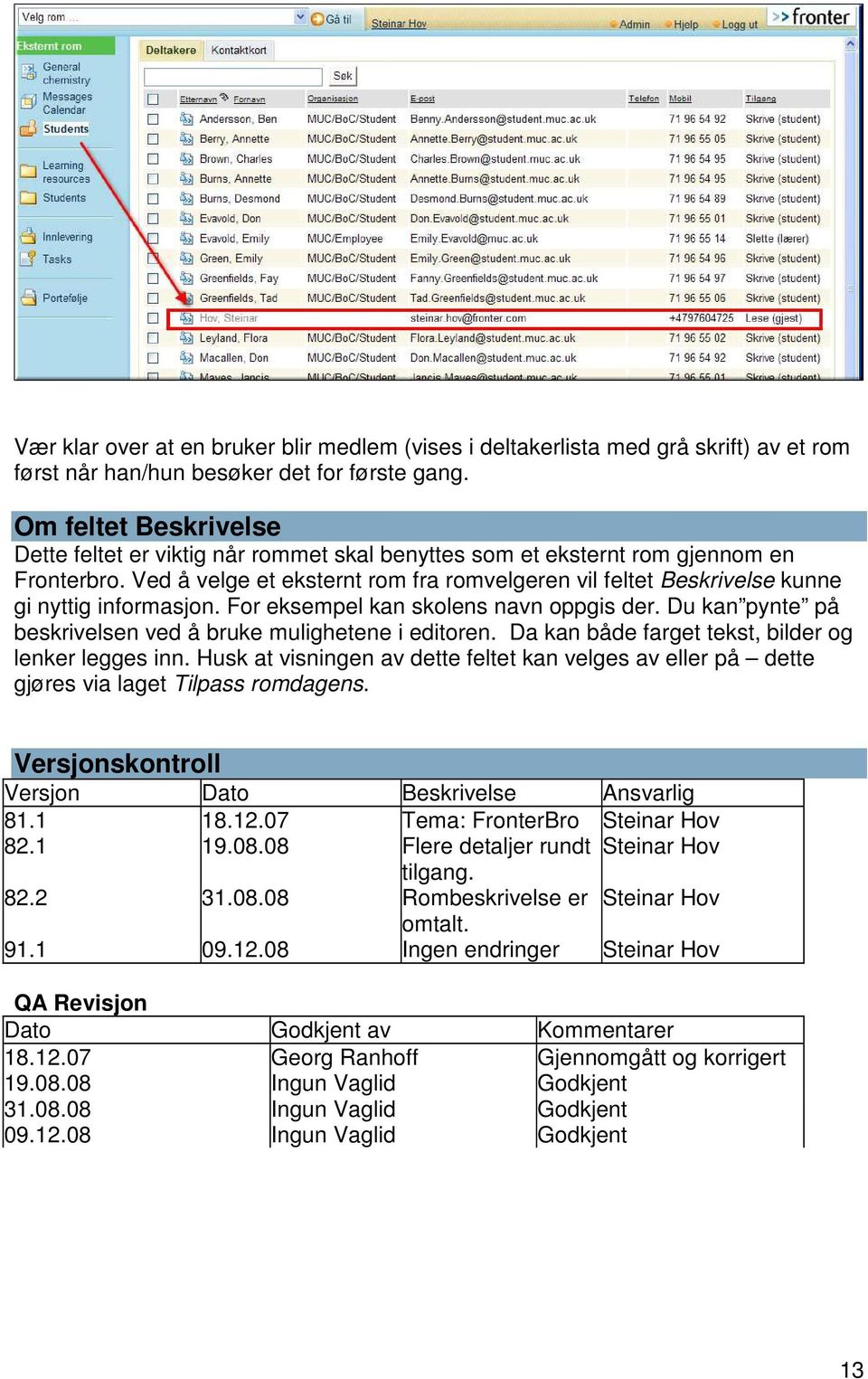 Ved å velge et eksternt rom fra romvelgeren vil feltet Beskrivelse kunne gi nyttig informasjon. For eksempel kan skolens navn oppgis der.