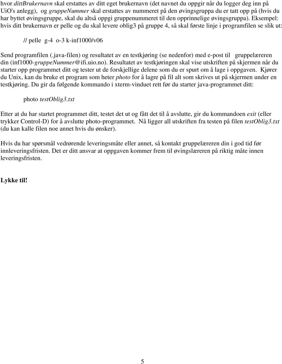 Eksempel: hvis ditt brukernavn er pelle og du skal levere oblig3 på gruppe 4, så skal første linje i programfilen se slik ut: // pelle g-4 o-3 k-inf1000/v06 Send programfilen (.