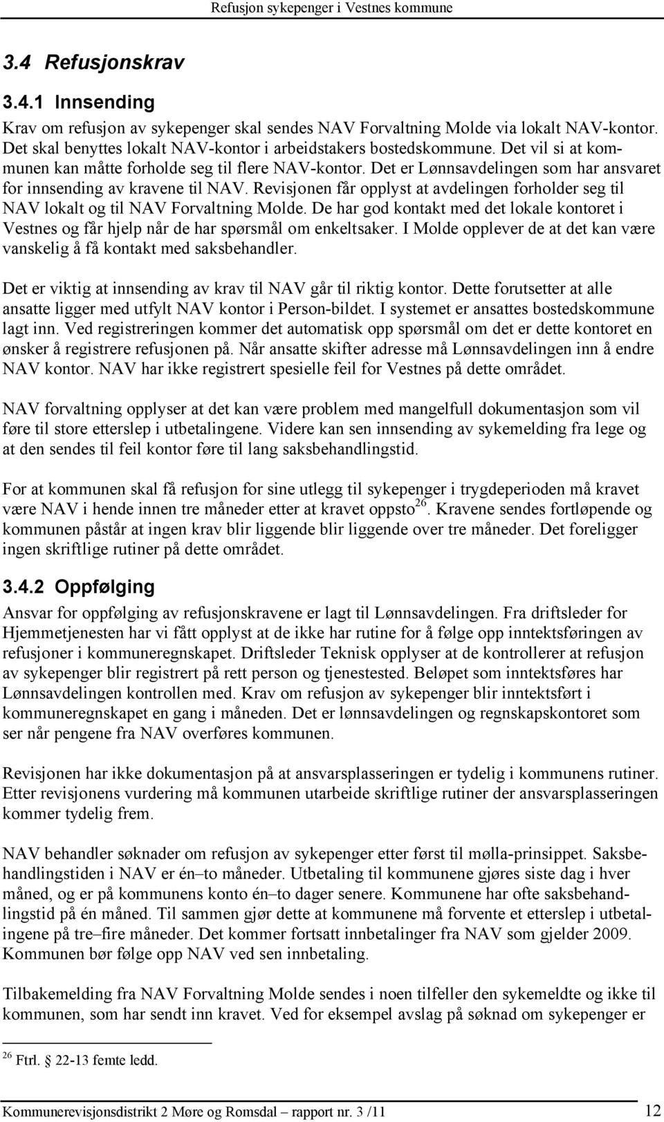 Revisjonen får opplyst at avdelingen forholder seg til NAV lokalt og til NAV Forvaltning Molde. De har god kontakt med det lokale kontoret i Vestnes og får hjelp når de har spørsmål om enkeltsaker.