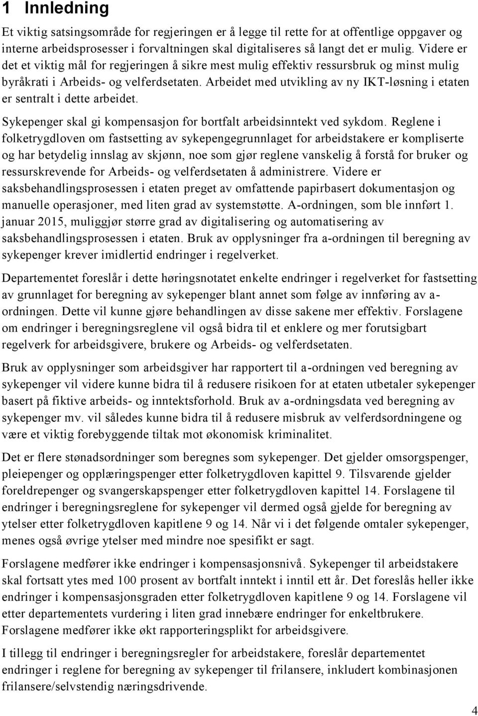 Arbeidet med utvikling av ny IKT-løsning i etaten er sentralt i dette arbeidet. Sykepenger skal gi kompensasjon for bortfalt arbeidsinntekt ved sykdom.