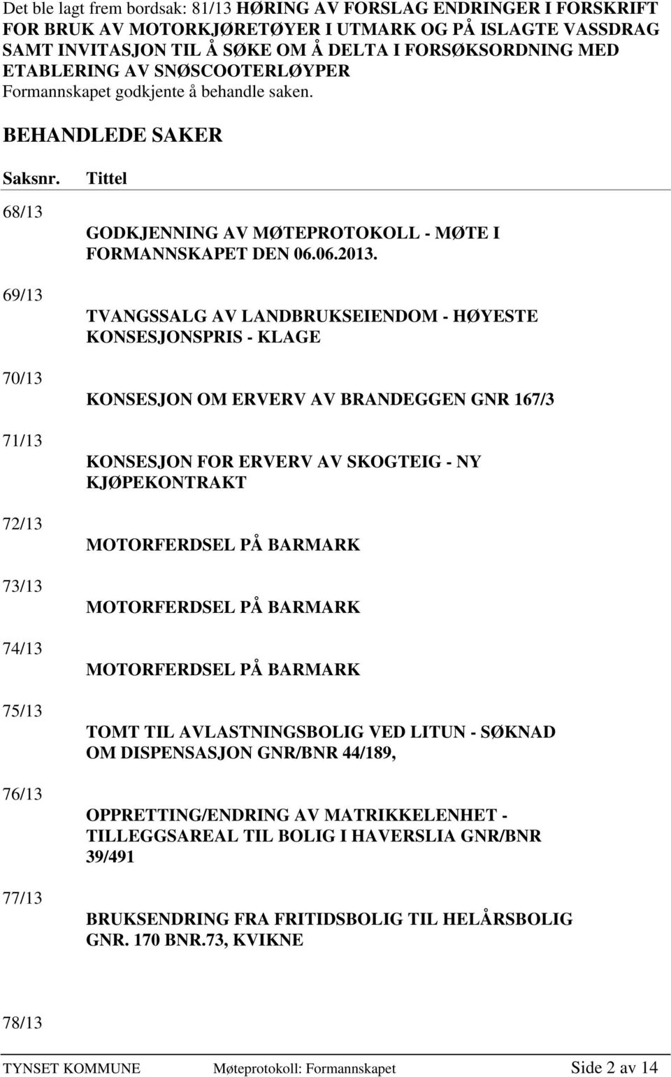 68/13 69/13 70/13 71/13 72/13 73/13 74/13 75/13 76/13 77/13 Tittel GODKJENNING AV MØTEPROTOKOLL - MØTE I FORMANNSKAPET DEN 06.06.2013.