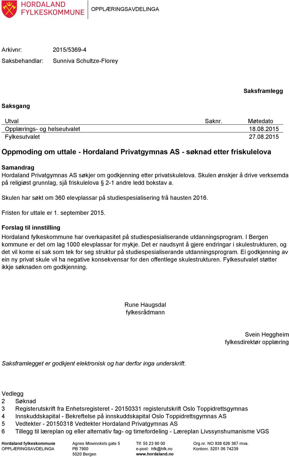 Skulen ønskjer å drive verksemda på religiøst grunnlag, sjå friskulelova 2-1 andre ledd bokstav a. Skulen har søkt om 360 elevplassar på studiespesialisering frå hausten 2016. Fristen for uttale er 1.