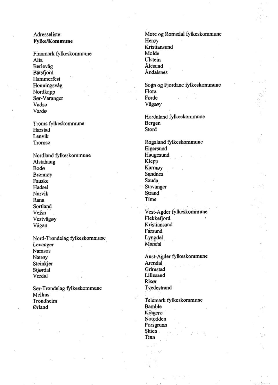 Trondheim Ørland Møre og Romsdal fylkeskommune Herøy Kristiansund Molde Ulstein Ålesund Åndalsnes Sogn og Fjordane fylkeskommune Flora Førde Vågsøy Hordaland fylkeskommune Bergen Stord Rogaland