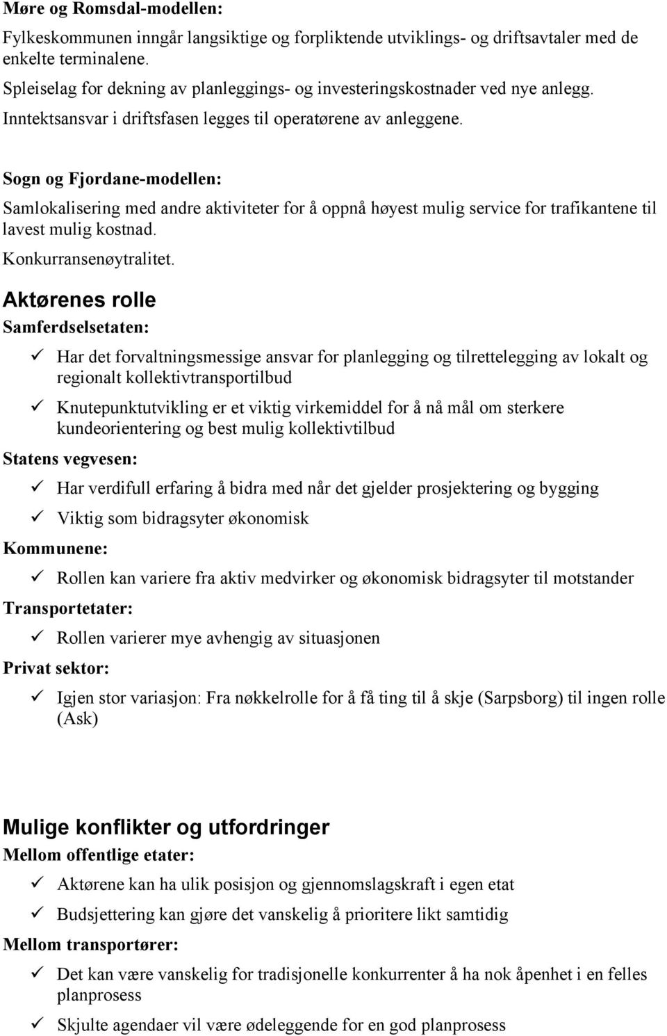 Sogn og Fjordane-modellen: Samlokalisering med andre aktiviteter for å oppnå høyest mulig service for trafikantene til lavest mulig kostnad. Konkurransenøytralitet.
