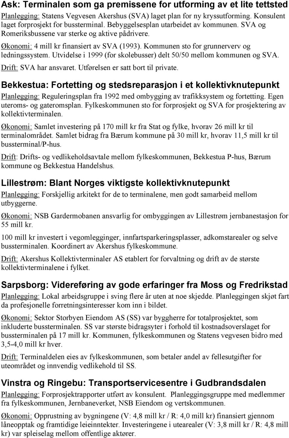 Utvidelse i 1999 (for skolebusser) delt 50/50 mellom kommunen og SVA. Drift: SVA har ansvaret. Utførelsen er satt bort til private.